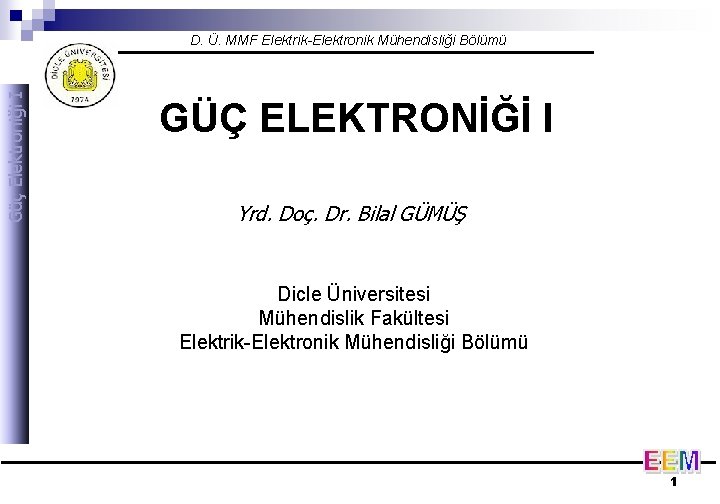 Güç Elektroniği I D. Ü. MMF Elektrik-Elektronik Mühendisliği Bölümü GÜÇ ELEKTRONİĞİ I Yrd. Doç.