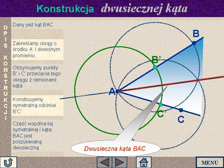 Konstrukcja dwusiecznej kąta Dany jest kąt BAC O P I S Zakreślamy okrąg o Konstrukcja dwusiecznej kąta Dany jest kąt BAC O P I S Zakreślamy okrąg o