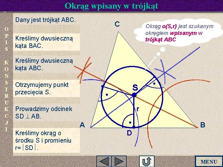 Okrąg wpisany w trójkąt Dany jest trójkąt ABC. O P I S K O Okrąg wpisany w trójkąt Dany jest trójkąt ABC. O P I S K O