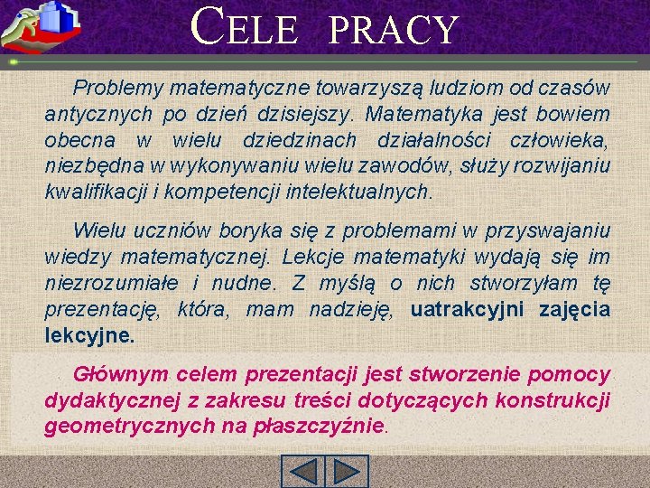 CELE PRACY Problemy matematyczne towarzyszą ludziom od czasów antycznych po dzień dzisiejszy. Matematyka jest CELE PRACY Problemy matematyczne towarzyszą ludziom od czasów antycznych po dzień dzisiejszy. Matematyka jest
