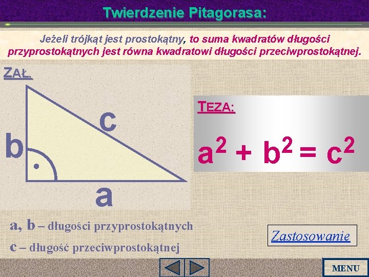 Twierdzenie Pitagorasa: Jeżeli trójkąt jest prostokątny, to suma kwadratów długości przyprostokątnych jest równa kwadratowi Twierdzenie Pitagorasa: Jeżeli trójkąt jest prostokątny, to suma kwadratów długości przyprostokątnych jest równa kwadratowi