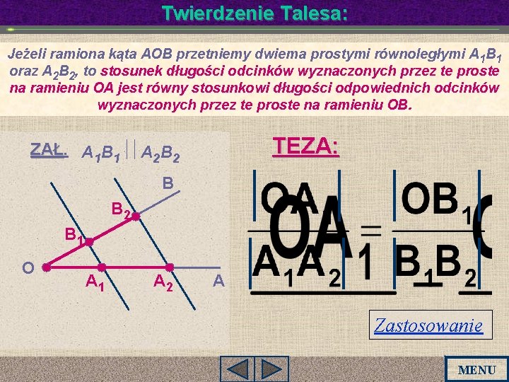 Twierdzenie Talesa: Jeżeli ramiona kąta AOB przetniemy dwiema prostymi równoległymi A 1 B 1 Twierdzenie Talesa: Jeżeli ramiona kąta AOB przetniemy dwiema prostymi równoległymi A 1 B 1