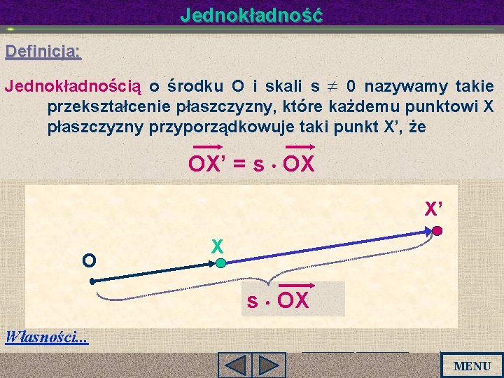 Jednokładność Definicja: Jednokładnością o środku O i skali s ¹ 0 nazywamy takie przekształcenie Jednokładność Definicja: Jednokładnością o środku O i skali s ¹ 0 nazywamy takie przekształcenie
