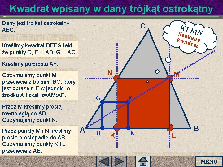 Kwadrat wpisany w dany trójkąt ostrokątny Dany jest trójkąt ostrokątny ABC. C KLM Szuk Kwadrat wpisany w dany trójkąt ostrokątny Dany jest trójkąt ostrokątny ABC. C KLM Szuk