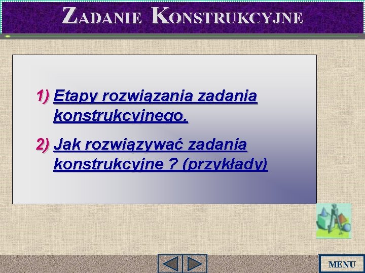 ZADANIE KONSTRUKCYJNE 1) Etapy rozwiązania zadania konstrukcyjnego. 2) Jak rozwiązywać zadania konstrukcyjne ? (przykłady) ZADANIE KONSTRUKCYJNE 1) Etapy rozwiązania zadania konstrukcyjnego. 2) Jak rozwiązywać zadania konstrukcyjne ? (przykłady)