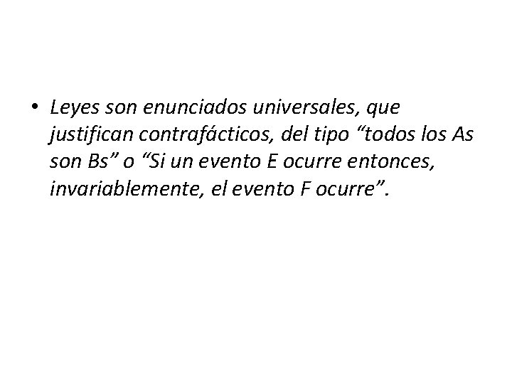  • Leyes son enunciados universales, que justifican contrafácticos, del tipo “todos los As