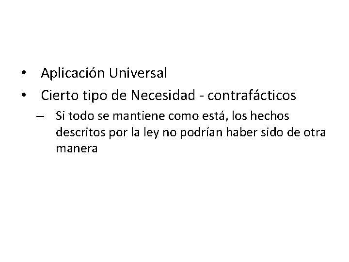  • Aplicación Universal • Cierto tipo de Necesidad - contrafácticos – Si todo