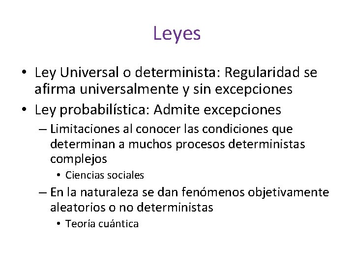 Leyes • Ley Universal o determinista: Regularidad se afirma universalmente y sin excepciones •