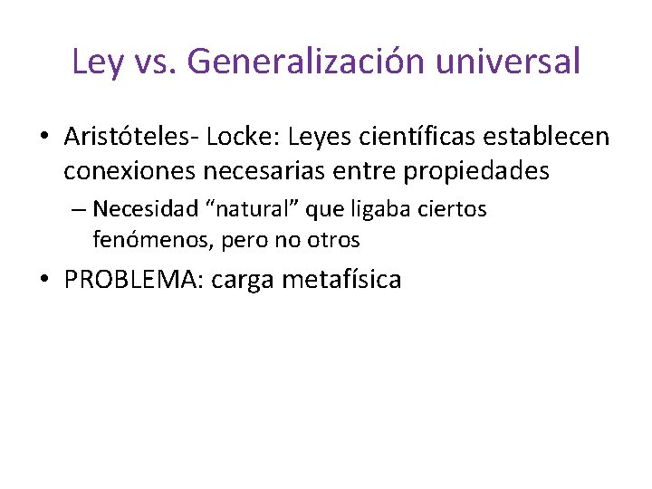 Ley vs. Generalización universal • Aristóteles- Locke: Leyes científicas establecen conexiones necesarias entre propiedades