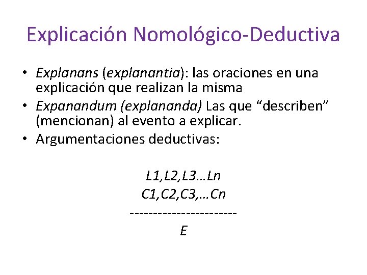 Explicación Nomológico-Deductiva • Explanans (explanantia): las oraciones en una explicación que realizan la misma