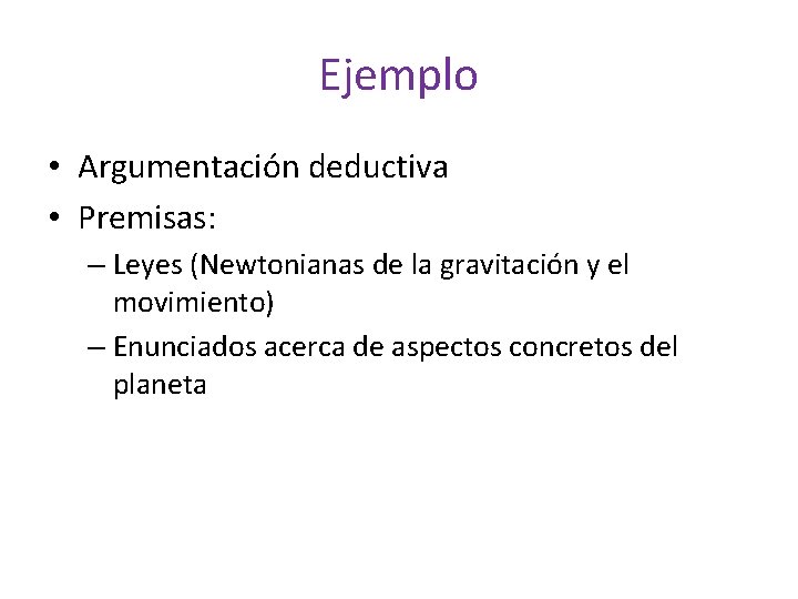 Ejemplo • Argumentación deductiva • Premisas: – Leyes (Newtonianas de la gravitación y el