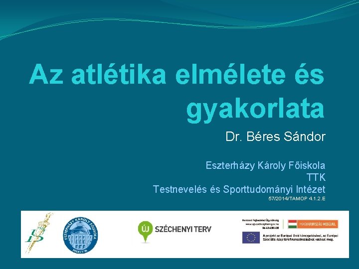 Az atlétika elmélete és gyakorlata Dr. Béres Sándor Eszterházy Károly Főiskola TTK Testnevelés és
