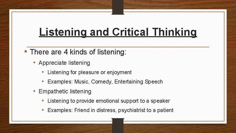 Listening and Critical Thinking • There are 4 kinds of listening: • Appreciate listening
