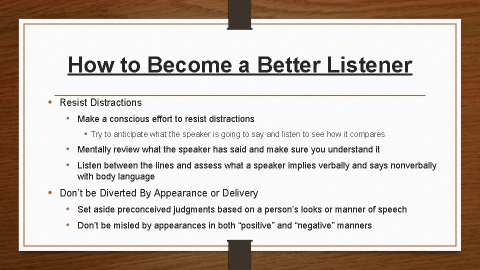 How to Become a Better Listener • Resist Distractions • Make a conscious effort