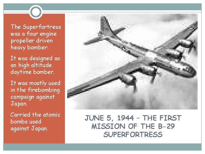 The Superfortress was a four engine propeller driven heavy bomber. It was designed as