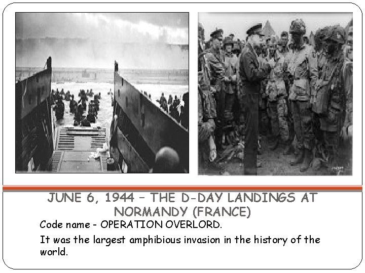JUNE 6, 1944 – THE D-DAY LANDINGS AT NORMANDY (FRANCE) Code name - OPERATION