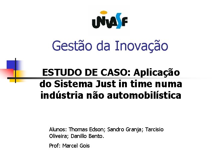 Gestão da Inovação ESTUDO DE CASO: Aplicação do Sistema Just in time numa indústria