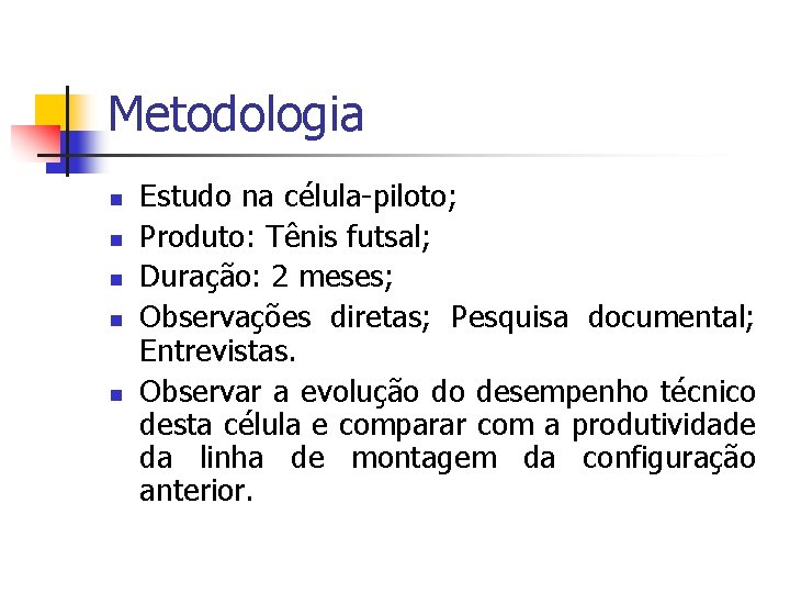 Metodologia n n n Estudo na célula-piloto; Produto: Tênis futsal; Duração: 2 meses; Observações