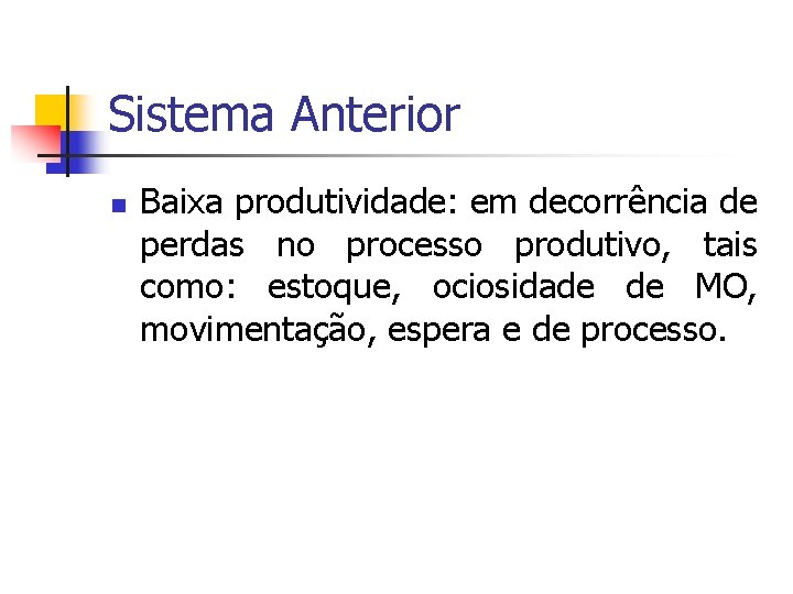 Sistema Anterior n Baixa produtividade: em decorrência de perdas no processo produtivo, tais como: