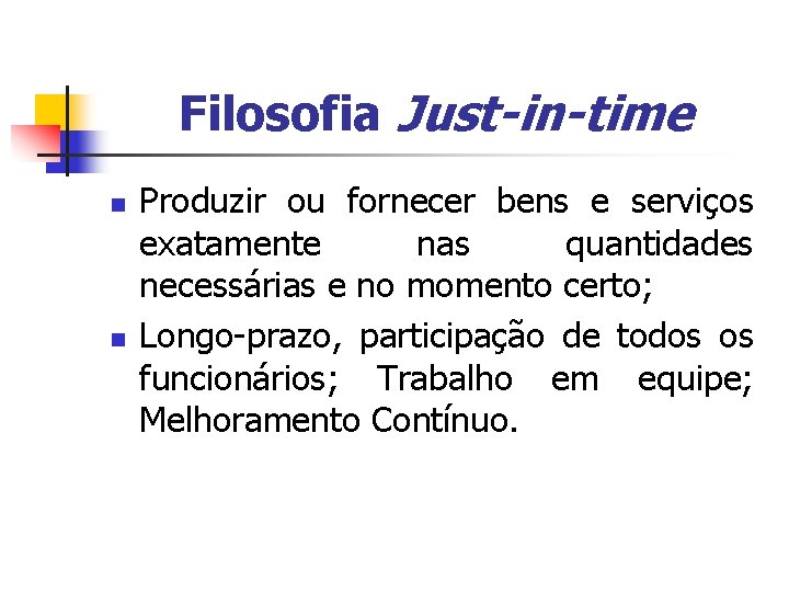 Filosofia Just-in-time n n Produzir ou fornecer bens e serviços exatamente nas quantidades necessárias