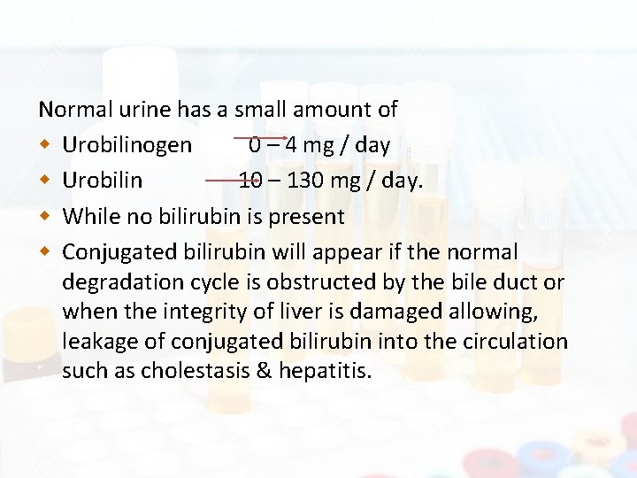 Normal urine has a small amount of Urobilinogen 0 – 4 mg / day