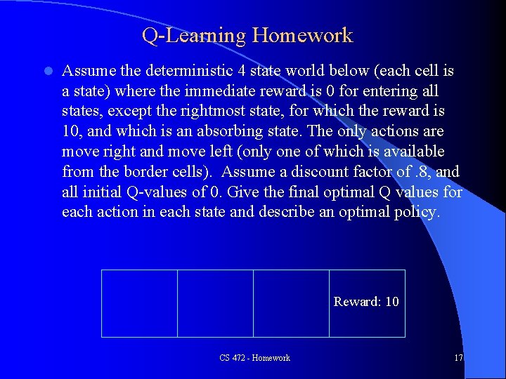 Q-Learning Homework l Assume the deterministic 4 state world below (each cell is a