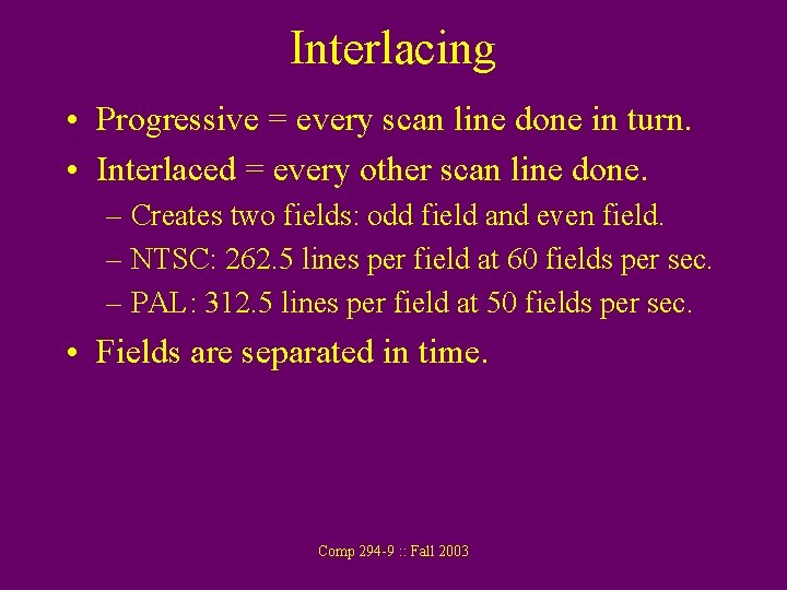 Interlacing • Progressive = every scan line done in turn. • Interlaced = every