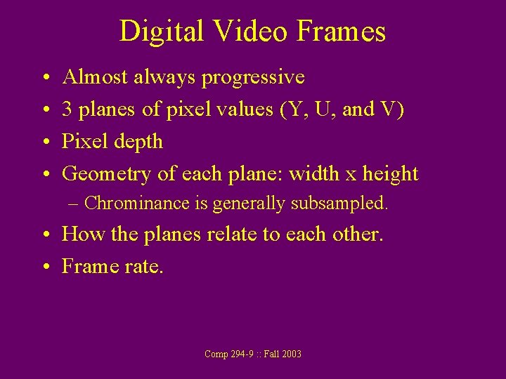 Digital Video Frames • • Almost always progressive 3 planes of pixel values (Y,