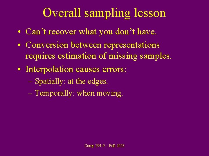 Overall sampling lesson • Can’t recover what you don’t have. • Conversion between representations