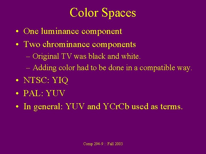 Color Spaces • One luminance component • Two chrominance components – Original TV was