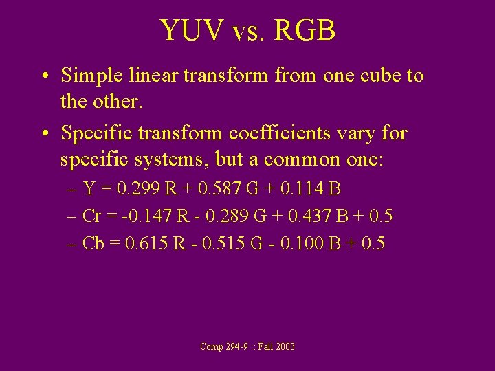 YUV vs. RGB • Simple linear transform from one cube to the other. •