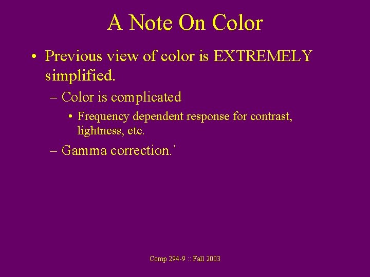 A Note On Color • Previous view of color is EXTREMELY simplified. – Color