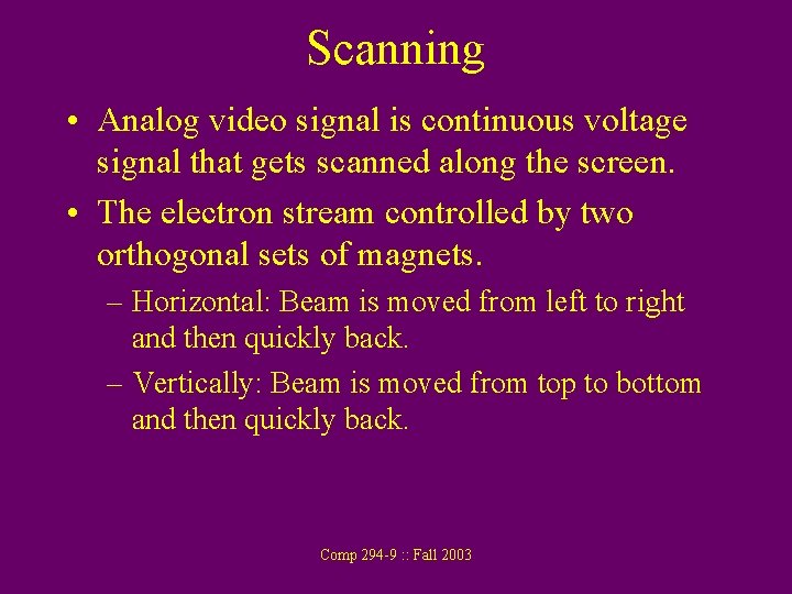 Scanning • Analog video signal is continuous voltage signal that gets scanned along the Scanning • Analog video signal is continuous voltage signal that gets scanned along the