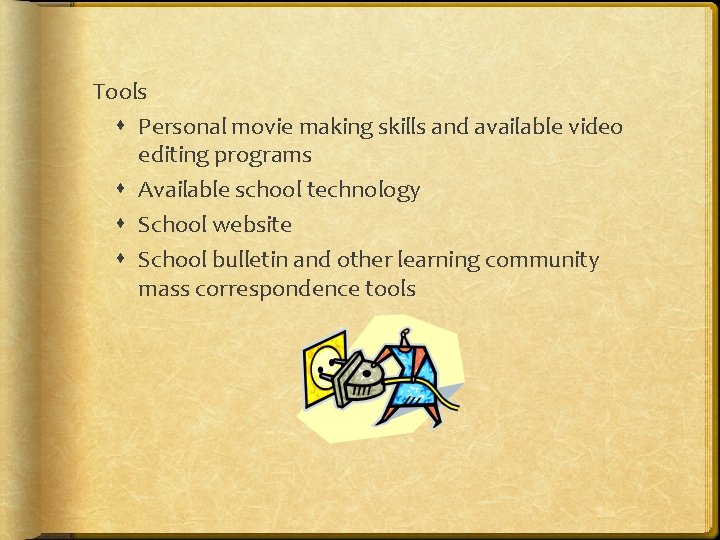 Tools Personal movie making skills and available video editing programs Available school technology School