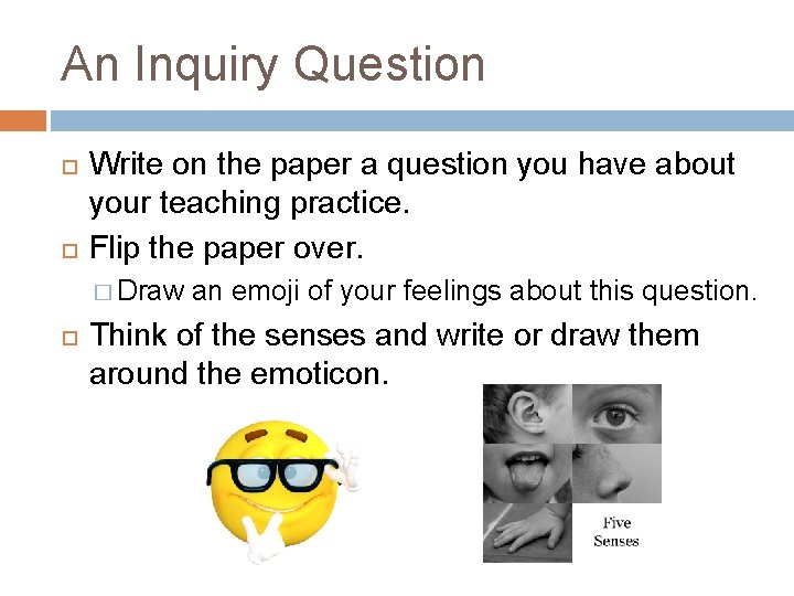 An Inquiry Question Write on the paper a question you have about your teaching