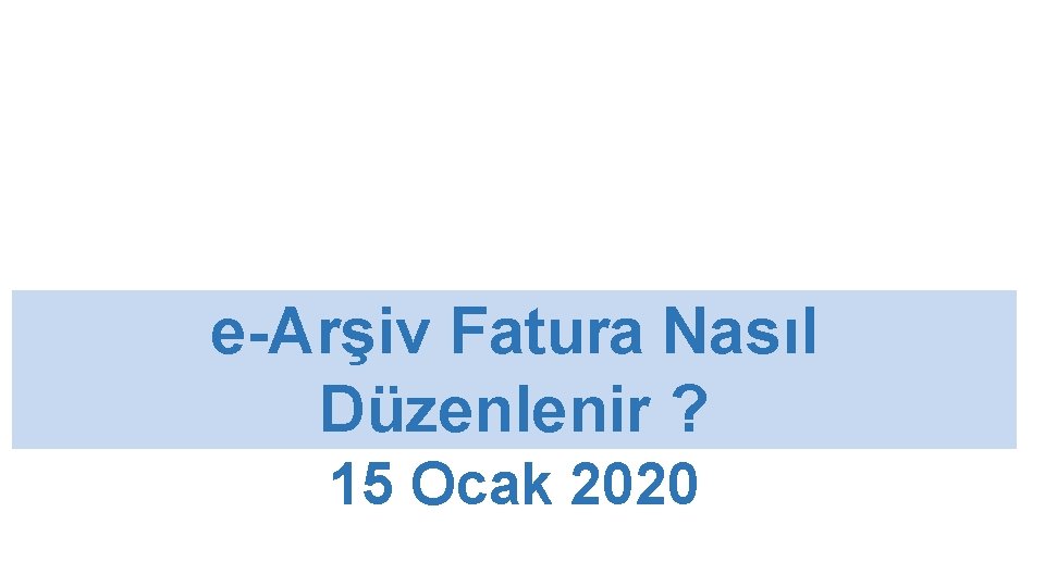 e-Arşiv Fatura Nasıl Düzenlenir ? 15 Ocak 2020 