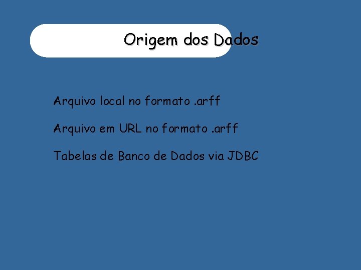 Origem dos Dados Arquivo local no formato. arff Arquivo em URL no formato. arff