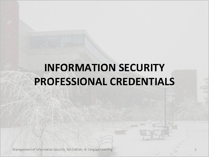 INFORMATION SECURITY PROFESSIONAL CREDENTIALS Management of Information Security, 5 th Edition, © Cengage Learning