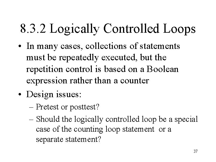 8. 3. 2 Logically Controlled Loops • In many cases, collections of statements must