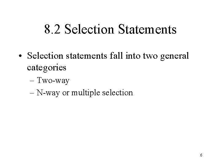 8. 2 Selection Statements • Selection statements fall into two general categories – Two-way