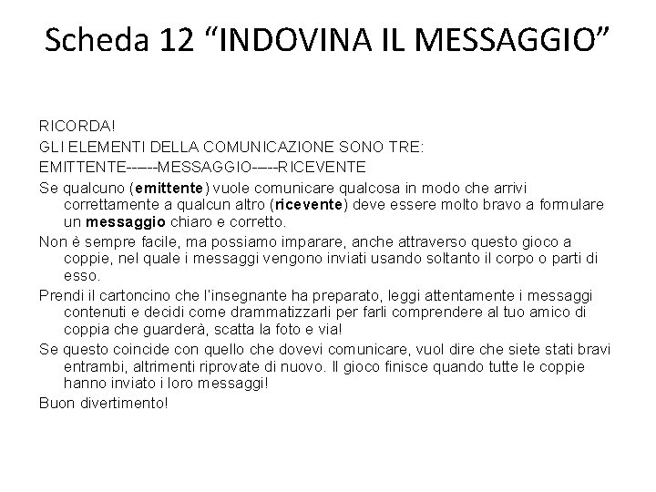 Scheda 12 “INDOVINA IL MESSAGGIO” RICORDA! GLI ELEMENTI DELLA COMUNICAZIONE SONO TRE: EMITTENTE------MESSAGGIO-----RICEVENTE Se