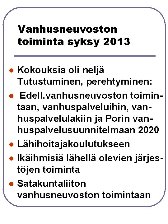 Vanhusneuvoston toiminta syksy 2013 l l l Kokouksia oli neljä Tutustuminen, perehtyminen: Edell. vanhusneuvoston Vanhusneuvoston toiminta syksy 2013 l l l Kokouksia oli neljä Tutustuminen, perehtyminen: Edell. vanhusneuvoston