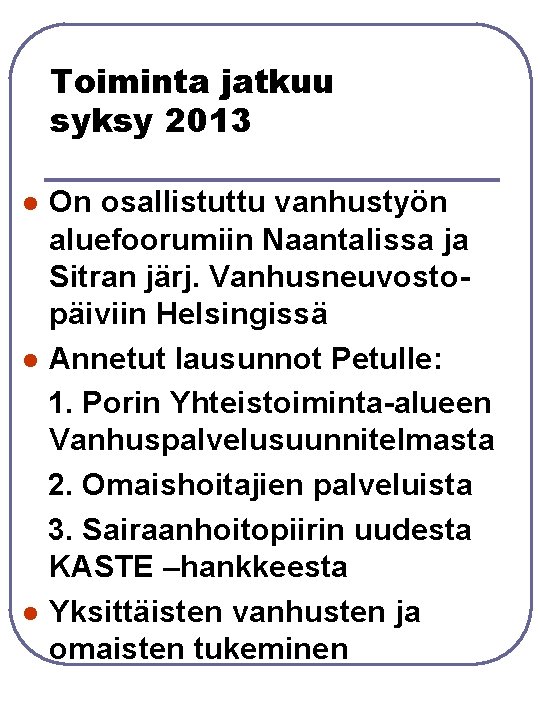 Toiminta jatkuu syksy 2013 On osallistuttu vanhustyön aluefoorumiin Naantalissa ja Sitran järj. Vanhusneuvostopäiviin Helsingissä