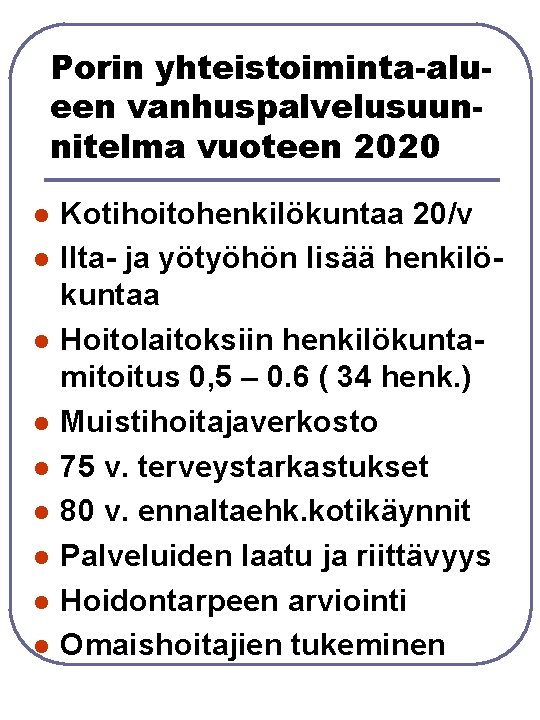 Porin yhteistoiminta-alueen vanhuspalvelusuunnitelma vuoteen 2020 l l l l l Kotihoitohenkilökuntaa 20/v Ilta- ja