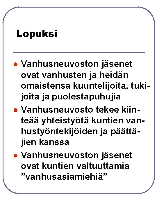 Lopuksi l l l Vanhusneuvoston jäsenet ovat vanhusten ja heidän omaistensa kuuntelijoita, tukijoita ja Lopuksi l l l Vanhusneuvoston jäsenet ovat vanhusten ja heidän omaistensa kuuntelijoita, tukijoita ja