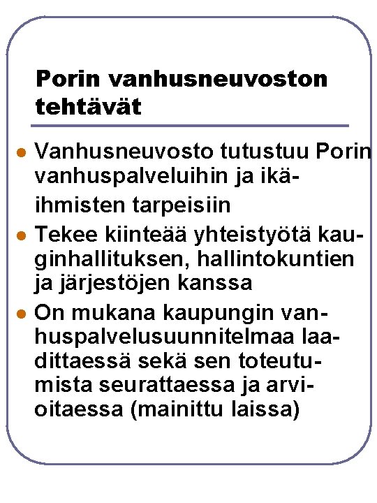 Porin vanhusneuvoston tehtävät Vanhusneuvosto tutustuu Porin vanhuspalveluihin ja ikäihmisten tarpeisiin l Tekee kiinteää yhteistyötä