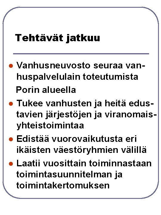 Tehtävät jatkuu Vanhusneuvosto seuraa vanhuspalvelulain toteutumista Porin alueella l Tukee vanhusten ja heitä edustavien