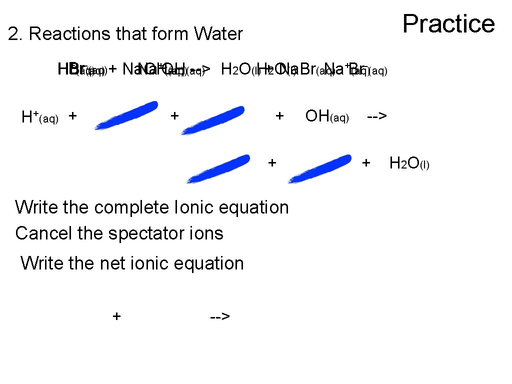 Practice 2. Reactions that form Water -(aq) +(aq) -(aq) + Na. OH HBr Na+OH