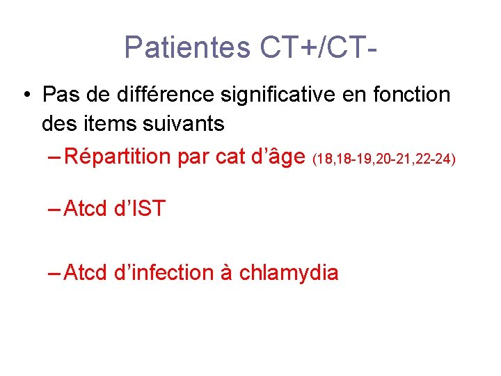 Patientes CT+/CT • Pas de différence significative en fonction des items suivants – Répartition Patientes CT+/CT • Pas de différence significative en fonction des items suivants – Répartition
