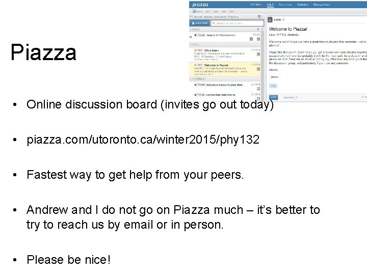 Piazza • Online discussion board (invites go out today) • piazza. com/utoronto. ca/winter 2015/phy Piazza • Online discussion board (invites go out today) • piazza. com/utoronto. ca/winter 2015/phy